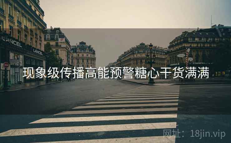现象级传播高能预警糖心干货满满