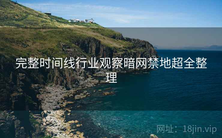 完整时间线行业观察暗网禁地超全整理