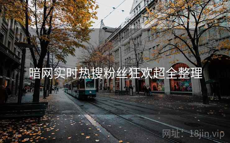 暗网实时热搜粉丝狂欢超全整理