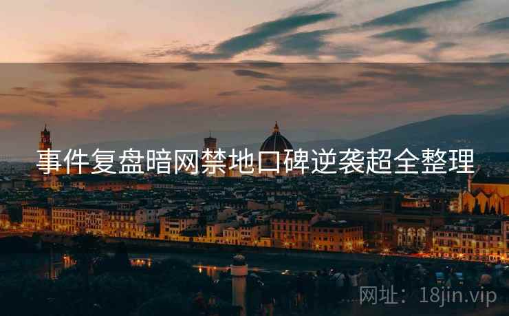 事件复盘暗网禁地口碑逆袭超全整理