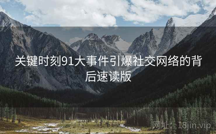 关键时刻91大事件引爆社交网络的背后速读版
